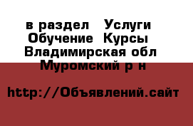  в раздел : Услуги » Обучение. Курсы . Владимирская обл.,Муромский р-н